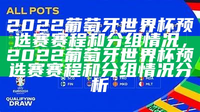 2022葡萄牙世界杯预选赛赛程和分组情况，2022葡萄牙世界杯预选赛赛程和分组情况分析