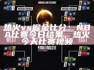 热火vs掘金比分：NBA比赛今日结果，热火今天比赛视频