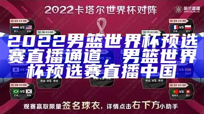 2022男篮世界杯预选赛直播通道，男篮世界杯预选赛直播中国