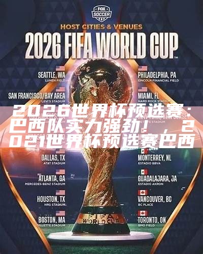 2026世界杯预选赛：巴西队实力强劲！，2021世界杯预选赛巴西