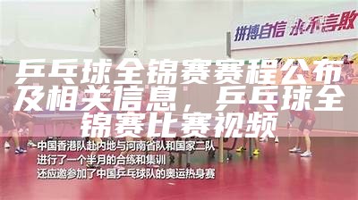 乒乓球全锦赛赛程公布及相关信息，乒乓球全锦赛比赛视频